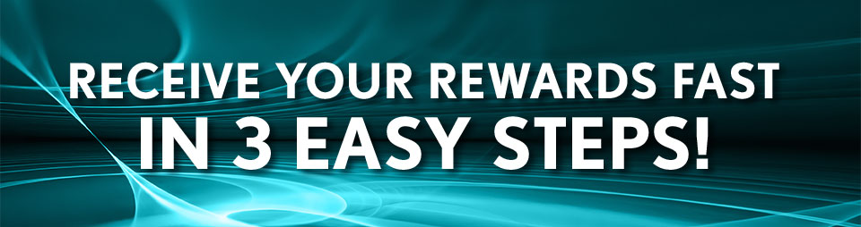Receive your rewards in 3 easy steps